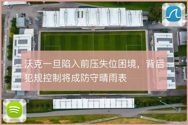 沃克一旦陷入前压失位困境，背后犯规控制将成防守晴雨表
