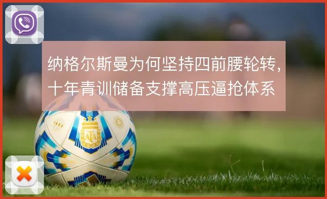 纳格尔斯曼为何坚持四前腰轮转,十年青训储备支撑高压逼抢体系