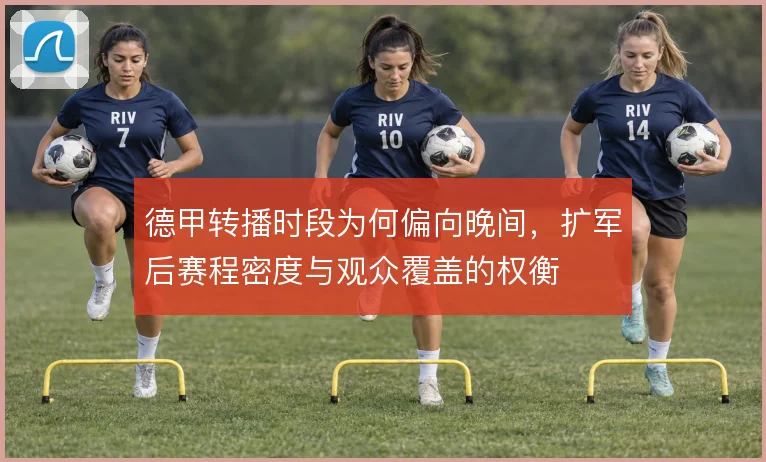 德甲转播时段为何偏向晚间，扩军后赛程密度与观众覆盖的权衡