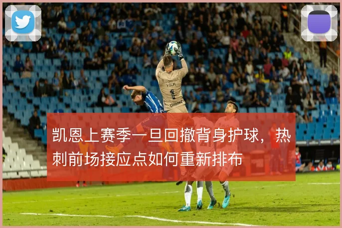 凯恩上赛季一旦回撤背身护球，热刺前场接应点如何重新排布