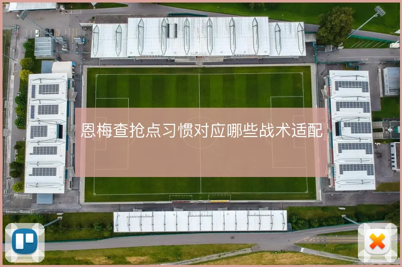 恩梅查抢点习惯对应哪些战术适配