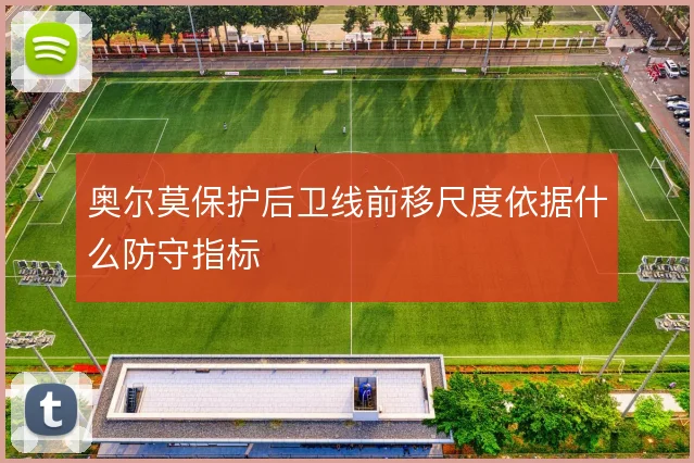 奥尔莫保护后卫线前移尺度依据什么防守指标