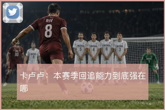 卡卢卢：本赛季回追能力到底强在哪