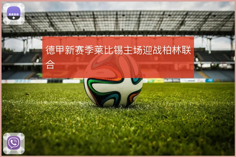 德甲新赛季莱比锡主场迎战柏林联合