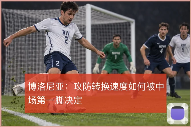博洛尼亚：攻防转换速度如何被中场第一脚决定